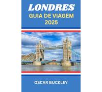 Guia de Viagem de Londres 2025: Seu Guia Completo para Explorar o Coração da Inglaterra - Atrações Icônicas, Joias Escondidas e Dicas de Insider para Cada Viajante