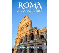 Guia de viagem de Roma 2026: Desvendando A Cidade Eterna - Das Maravilhas Antigas às Delícias Modernas