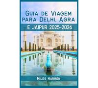 Guia de Viagem Delhi, Agra e Jaipur 2025-2026: Explore o Triângulo Dourado da Índia com um Orçamento, Dicas Locais, Itinerários e Joias Escondidas para Viajantes Inteligentes
