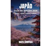GUIA DE VIAGEM DO JAPÃO 2026: Guia completo para Tóquio, Kyoto, Osaka e Hakone com roteiros, dicas, orçamento e transporte simplificado