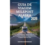 GUIA DE VIAGEM MILEPOST ALASKA 2026: Rodovias Cênicas com Mapas Atualizados, Paradas Secretas, Experiências com Vida Selvagem, Recursos para de Especialistas para Aventuras Épicas no Norte