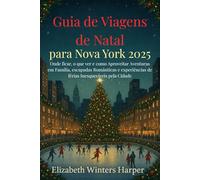 Guia de Viagens de Natal para Nova York 2025: Onde ficar, o que ver e como Aproveitar Aventuras em Família, escapadas Românticas e experiências de férias Inesquecíveis pela Cidade