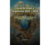 Guía de Viaje a Argentina 2025 - 2026: Explora la Belleza, la Cultura y la Aventura en Argentina