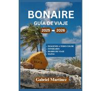 GUÍA DE VIAJE A BONAIRE 2025-2026: Tu guía completa de aventuras en el paraíso caribeño