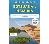 Guía De Viaje A Botsuana y Namibia 2025-2026: Safaris, Desiertos, Fauna, Cultura y Aventuras en Auto por el Sur de África