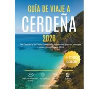 GUÍA DE VIAJE A CERDEÑA 2026 (A TODO COLOR): De Cagliari a la Costa Esmeralda: Itinerarios, playas, nuragas y rutas costeras para 2026 (Explorer’s Travel Guides)