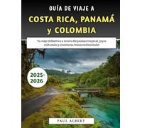 Guía De Viaje A Costa Rica, Panamá Y Colombia 2025-2026: Tu viaje definitivo a través del paraíso tropical, joyas culturales y aventuras transcontinentales