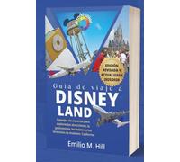 Guía de viaje a Disneyland 2025-2026: Consejos de expertos para explorar las atracciones, la gastronomía, los hoteles y los itinerarios de Anaheim, California (Saber antes de irte)