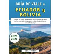 Guía De Viaje a Ecuador y Bolivia 2026-2027: Guía de los Andes, la Amazonía, las Galápagos y el Salar con las principales atracciones, cultura local y consejos esenciales de viaje
