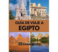 Guía de viaje a Egipto: De las pirámides al paraíso: explora Egipto como nunca antes
