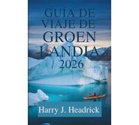 GUÍA DE VIAJE A GROENLANDIA 2026: Descubra las impresionantes maravillas naturales y la cultura inuit del Ártico.