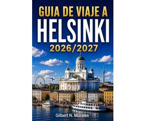GUÍA DE VIAJE A HELSINKI 2026/2027: Recorridos por las islas, rituales de sauna y cocina nórdica en la capital del norte de Finlandia.