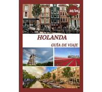 GUÍA DE VIAJE A HOLANDA 2025-2026: Explora la capital histórica de los Países Bajos como un local: atracciones imperdibles, joyas escondidas, comida y ... de expertos para un viaje inolvidable