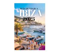 GUÍA DE VIAJE A IBIZA 2025: Explora ciudades vibrantes, islas impresionantes y un rico patrimonio