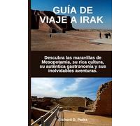 GUÍA DE VIAJE A IRAK: Descubra las maravillas de Mesopotamia, su rica cultura, su auténtica gastronomía y sus inolvidables aventuras.