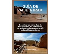 GUÍA DE VIAJE A IRAK: Descubra las maravillas de Mesopotamia, su rica cultura, su auténtica gastronomía y sus inolvidables aventuras.