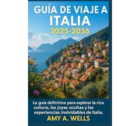 GUÍA DE VIAJE A ITALIA 2025-2026: La guía definitiva para explorar la rica cultura, las joyas ocultas y las experiencias inolvidables de Italia.