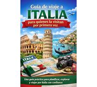 Guía de viaje a Italia para quienes la visitan por primera vez: Una guía práctica para planificar, explorar y viajar por Italia con confianza