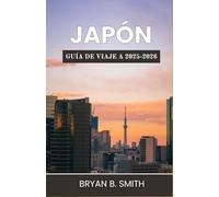 GUÍA DE VIAJE A JAPÓN 2025-2026: Su guía definitiva para explorar la rica historia, las vibrantes ciudades y los impresionantes paisajes de Japón en 2025-2026