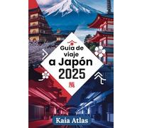 Guía de viaje a Japón 2025: Guía esencial para conocer los principales destinos de Japón, su cultura y consejos de viaje para 2025