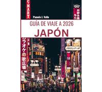 GUÍA DE VIAJE A JAPÓN 2026: Tu Compañero Definitivo para Tokio, Kioto, Joyas Ocultas e Inmersión Cultural - Itinerarios, Rutas Gastronómicas y Consejos de Expertos