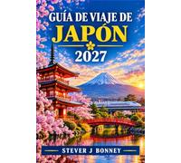 GUÍA DE VIAJE A JAPÓN 2027: Explora Tokio, Kioto y Osaka con itinerarios, etiqueta cultural, consejos para ahorrar dinero y recomendaciones rácticas