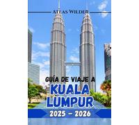 GUÍA DE VIAJE A KUALA LUMPUR 2025-2026: Tu guía definitiva de las principales atracciones, restaurantes locales y consejos exclusivos para una visita inolvidable.