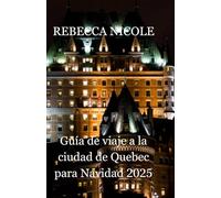 Guía de viaje a la ciudad de Quebec para Navidad 2025: Su guía completa sobre la magia navideña, los mercados festivos y el cálido espíritu del Canadá francés
