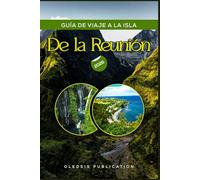 GUÍA DE VIAJE A LA ISLA DE LA REUNIÓN 2026: La guía definitiva de aventura, cultura, gastronomía y relajación en el paraíso.