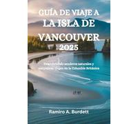GUÍA DE VIAJE A LA ISLA DE VANCOUVER 2025: Descubriendo senderos naturales y naturaleza virgen en la Columbia Británica