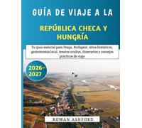 Guía De Viaje A La República Checa Y Hungarian 2026-2027: Tu guía esencial para Praga, Budapest, sitios históricos, gastronomía local, tesoros ocultos, itinerarios y consejos prácticos de viaje