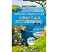 GUÍA DE VIAJE A LAS HÉBRIDAS EXTERIORES 2026: Guía de viaje completa de las Hébridas Exteriores 2026: Aventuras inolvidables, cultura gaélica y escapadas costeras