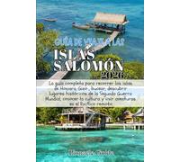 GUÍA DE VIAJE A LAS ISLAS SALOMÓN 2026: La guía completa para recorrer las islas de Honiara, Gizo , bucear, descubrir lugares históricos de la Segunda ... y vivir aventuras en el Pacífico remoto.