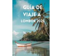 Guía de Viaje a Lombok 2025: Cultura, Naturaleza, Gastronomía y Aventura - Todo lo que necesitas en una sola guía