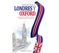 Guía de Viaje a Londres y Oxford: Un Viaje por Londres y Oxford entre Palacios y Academias . Experiencias Imprescindibles