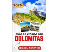 GUÍA DE VIAJE A LOS DOLOMITAS 2026: Rutas panorámicas de montaña, pueblos alpinos, senderos para practicar senderismo, gastronomía local y planificación práctica para el norte de Italia.