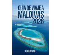 Guía de viaje a Maldivas 2026: Descubre el paraíso del Océano Índico: Playas cristalinas, islas privadas, cultura local y consejos prácticos para un viaje inolvidable