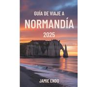 GUÍA DE VIAJE A NORMANDÍA 2025: Historias entre mareas y piedras