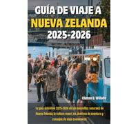 GUÍA DE VIAJE A NUEVA ZELANDA 2025-2026: Tu guía definitiva 2025-2026 de las maravillas naturales de Nueva Zelanda, la cultura maorí, los destinos de aventura y consejos de viaje económicos