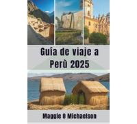 Guía de viaje a Perù 2025: Creando momentos que duran toda la vida
