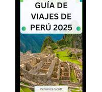 GUÍA DE VIAJE A PERÚ 2025: Más allá de Machu Picchu hacia el Amazonas