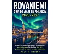 Guía de viaje a Rovaniemi en Finlandia 2026-2027: Planifica tu estancia en Laponia finlandesa con auroras boreales Círculo Polar aire libre gastronomía local sauna y consejos estacionales