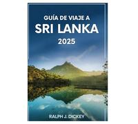 GUÍA DE VIAJE A SRI LANKA 2025: Descubriendo maravillas antiguas, bellezas escénicas y tesoros locales