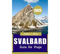 GUÍA DE VIAJE A SVALBARD 2025: "En busca del hielo y la aurora boreal en el fin del mundo"