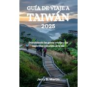 GUÍA DE VIAJE A TAIWÁN 2025: Descubriendo las gemas ocultas y las maravillas culturales de la isla