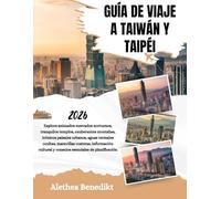 GUÍA DE VIAJE A TAIWÁN Y TAIPÉI 2026: Explora animados mercados nocturnos, tranquilos templos, exuberantes montañas, icónicos paisajes urbanos, aguas ... y consejos esenciales de planificación.