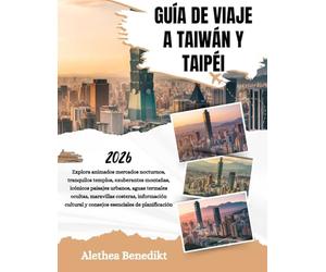 GUÍA DE VIAJE A TAIWÁN Y TAIPÉI 2026: Explora animados mercados nocturnos, tranquilos templos, exuberantes montañas, icónicos paisajes urbanos, aguas ... y consejos esenciales de planificación.