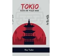 GUÍA DE VIAJE A TOKIO 2025: Consejos inteligentes, lugares locales y todo lo que necesitas para un viaje inolvidable