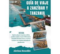 GUÍA DE VIAJE A ZANZÍBAR Y TANZANIA 2026: Explora playas turquesas, safaris, pueblos suajili, el monte Kilimanjaro, mercados de Stone Town y cruceros en dhow con consejos esenciales de planificación