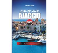 GUÍA DE VIAJE AJACCIO 2026: Descubre gemas ocultas, monumentos históricos, consejos de viaje y experiencias vacacionales inolvidables